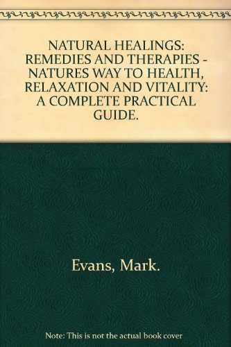 NATURAL HEALINGS: REMEDIES AND THERAPIES - NATURES WAY TO HEALTH, RELAXATION AND VITALITY: A COMPLETE PRACTICAL GUIDE.