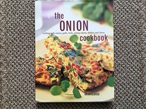 The Onion Cookbook: Cooking with Onions, Grlic, Leeks, Spring Onions, Shallots and Chives