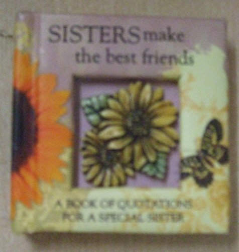 Sisters make the best friends - A Book of Quotations For a Special Sister