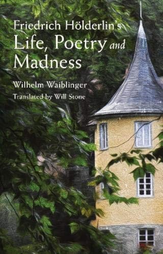 Friedrich Holderlins Life, Poetry and Madness