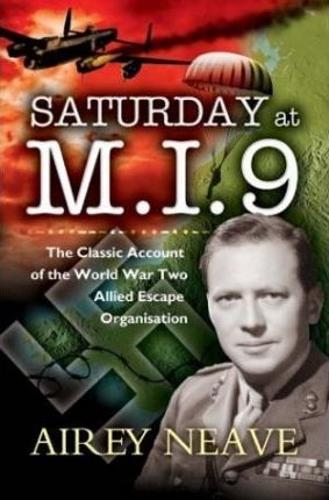 Saturday at M.i.9: the Classic Account of the Wwii Allied Escape Organisation