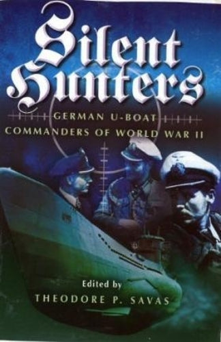 Silent Hunters: German U-boat Commanders of World War Ii