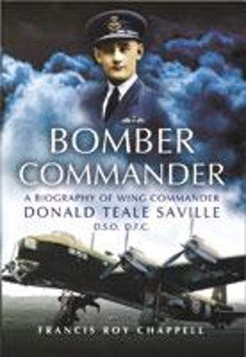 Bomber Commander: a Biography of Wing Commander Donald Teale Saville Dso Dfc
