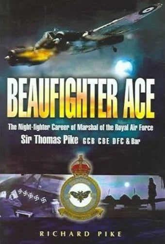 Beaufighter Ace: the Nightfighter Career of Marshal of the Royal Air Force Sir Thomas Pike