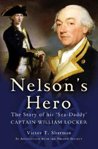 Nelson's Hero: the Story of His `sea-daddy' Captain William Locker