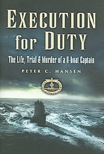 Execution for Duty: the Life, Trial and Murder of a U Boat Captain