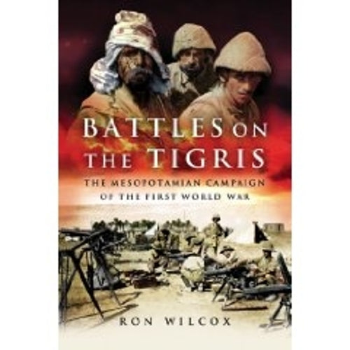 Battles on the Tigris: The Mesopotamian Campaign of the First World War