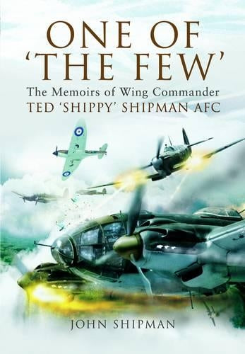 One of 'the Few': the Memoirs of Wing Commander Ted 'Shippy' Shipman Afc