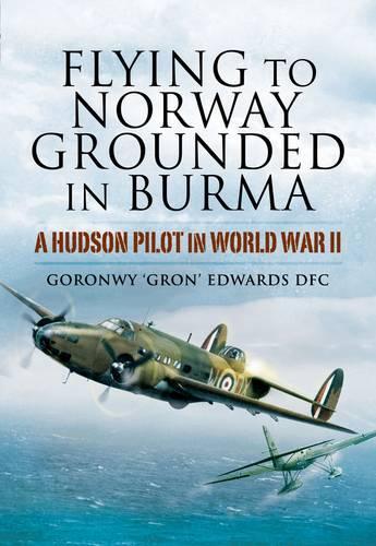 Flying to Norway, Grounded in Burma: a Hudson Pilot in World War Ii