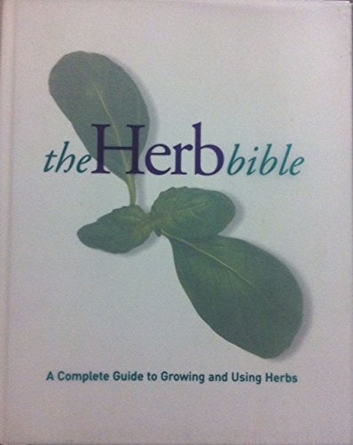 The Herb Bible: a Complete Guide to Growing and Using Herbs