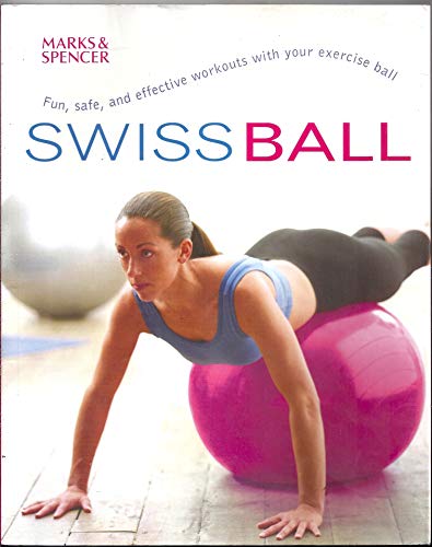 'SWISS BALL: FUN, SAFE, AND EFFECTIVE WORKOUTS WITH YOUR EXERCISE BALL'