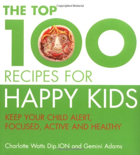 "The Top 100 Recipes For Happy Kids: Keep Your Child Alert, Focused and Active "