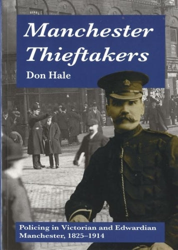 Manchester Thieftakers - Policing in Victorian and Edwardian Manchester, 1825-1914