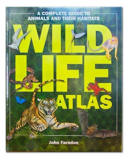 Wildlife Atlas, a Complete Guide to Animals and Their Habitats