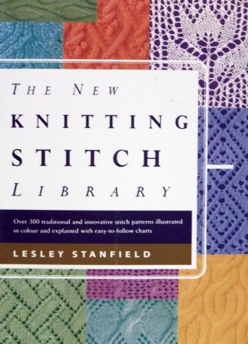The New Knitting Stitch Library: Over 300 traditional and innovative stitch patterns illustrated in colour and explained with easy-to-follow charts.