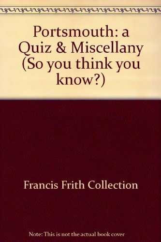 Portsmouth: a Quiz & Miscellany (So you think you know?)