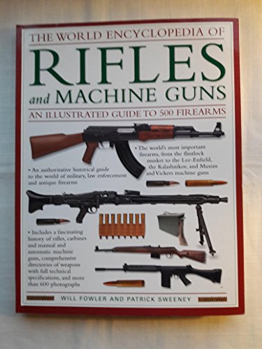 The World Encyclopedia Of Rifles And Machine Guns: An Illustrated Guide To 500 Firearms