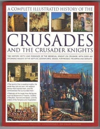 A COMPLETE ILLUSTRATED HISTORY OF THE CRUSADES AND THE CRUSADER KNIGHTS