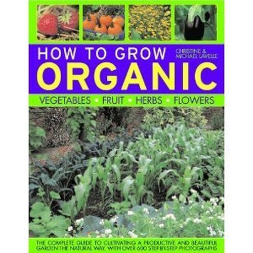 How To Grow Organic Vegetables, Fruit, Herbs, Flowers