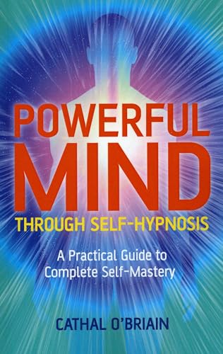 Powerful Mind Through SelfHypnosis A Practical Guide to Complete SelfMastery