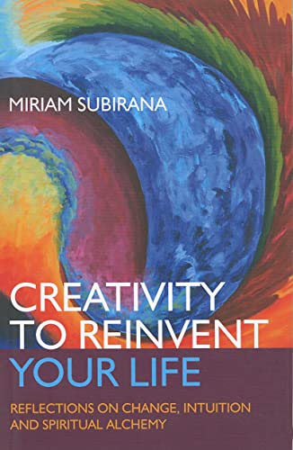 Creativity to Reinvent Your Life Reflections on change, intuition and spiritual alchemy
