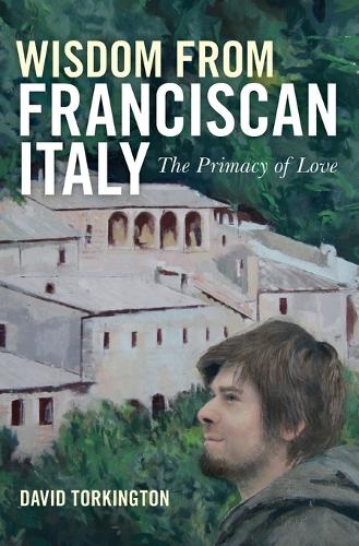 Wisdom from Franciscan Italy The Primacy of Love