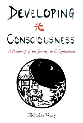 Developing Consciousness A Roadmap of the Journey to Enlightenment