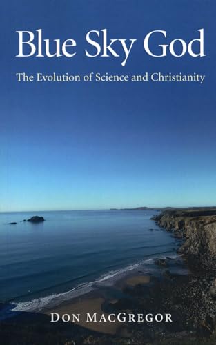 Blue Sky God The Evolution of Science and Christianity