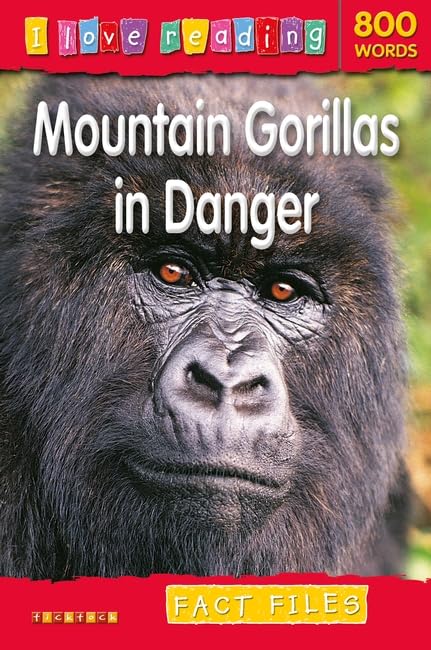 I Love Reading Fact Files 800 Words: Mountain Gorillas in Danger