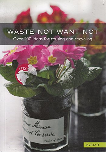 waste not want not over 200 ideas for reusing and recycling