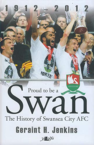 Proud to Be a Swan - The History of Swansea City AFC 1912-2012