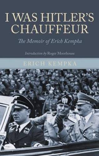 I Was Hitler's Chauffeur: the Memoir of Erich Kempka