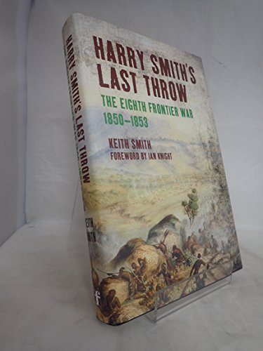 Harry Smith's Last Throw: The Eight Cape Frontier War 1850-1853
