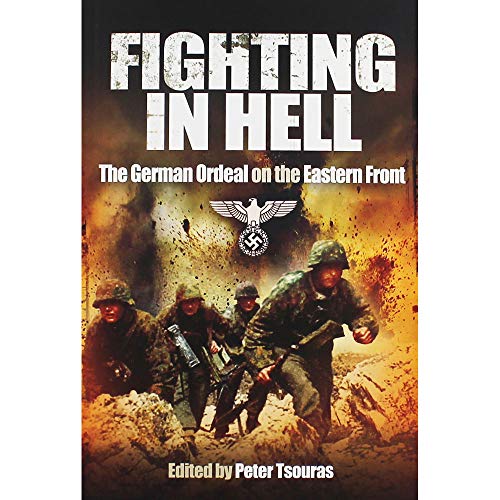 Fighting in Hell: The German Ordeal on the Eastern Front