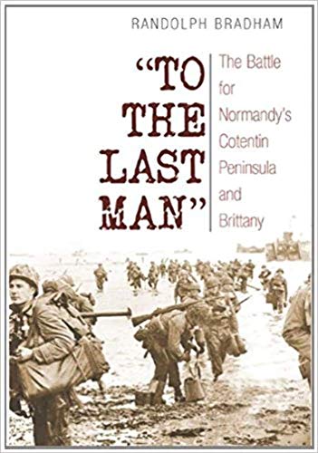To the Last Man: The Battle for Normandy's Cotentin Peninsula and Brittany