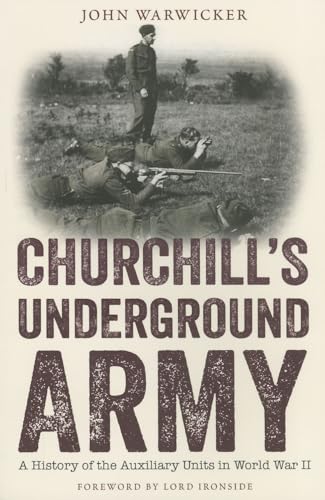 Churchill's Underground Army: A History of the Auxiliary Units in World War II