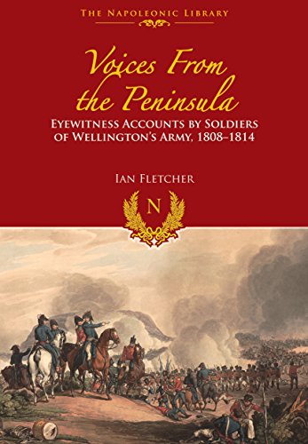Voices from the Peninsula: Eyewitness Accounts by Soldiers of Wellington's Army, 1808u1814