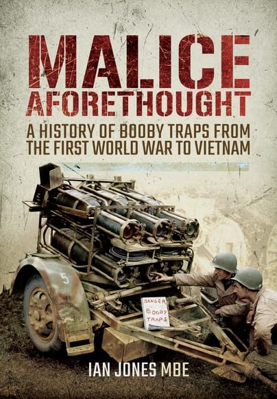 Malice Aforethought: A History of Booby Traps from the First World War to Vietnam