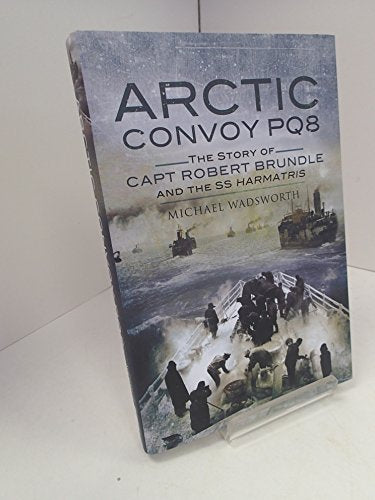 Arctic Convoy Po8: the Story of Capt. Robert Brundle and the Ss Harmatris