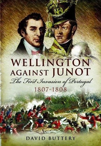 Wellington Against Junot: the Frist Invasion of Portugal 1807-1808