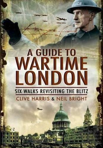 A Wander Through Wartime London: Six Walks Revisiting the Blitz