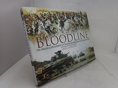 Bloodline: the Origins and Development of the Regular Formations of the British Army