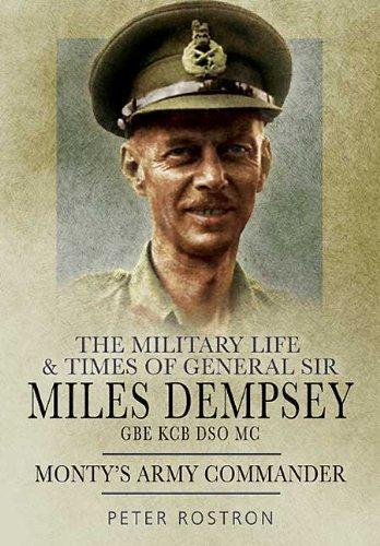 Monty's Army Commander: the Miitary Life and Times of General Sir Miles Dempsey