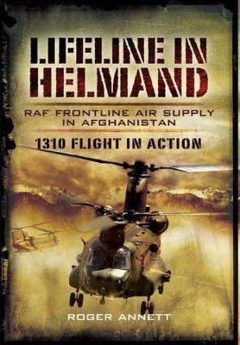 Lifeline in Helmland: Raf Front-line Air Supply in Afghanistan: 1310 Flight in Action