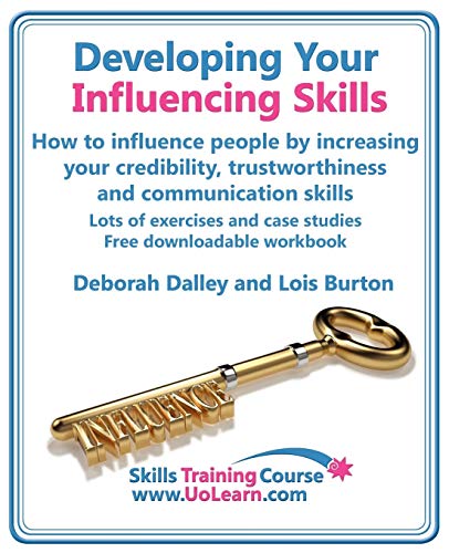 Developing Your Influencing Skills: How to Influence People by Increasing Your Credibility, Trustworthiness and Communication Skills.
