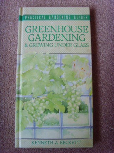 Greenhouse Gardening and Growing Under Glass
