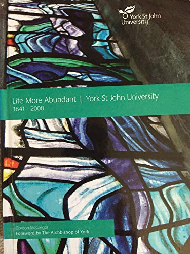 Life More Abundant. York St. John University 1841 - 2008.