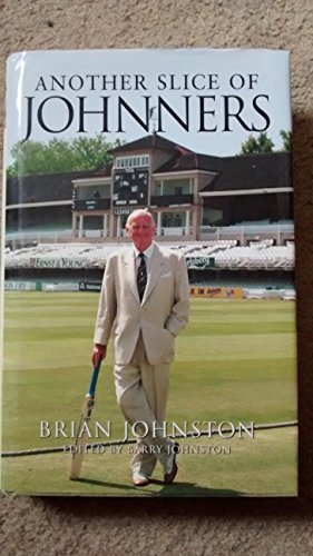 ANOTHER SLICE OF JOHNNERS BRIAN JOHNSTON EDITED BY BARRY JOHNSTON