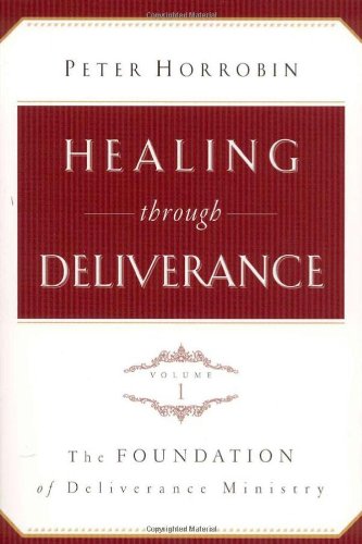 Healing Through Deliverance: Foundation of Deliverance Ministry v. 1