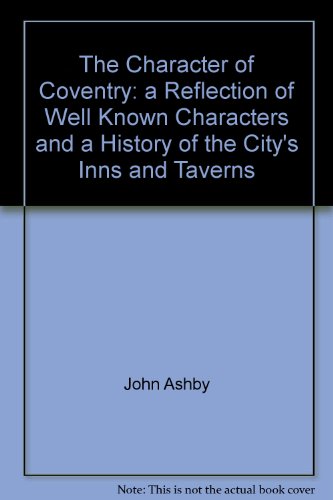The Character of Coventry: a Reflection of Well Known Characters and a History of the City's Inns and Taverns